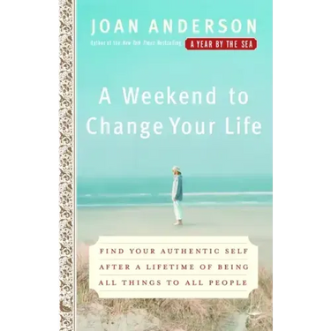 A Weekend to Change Your Life: Find Your Authentic Self After a Lifetime of Being All Things to All People