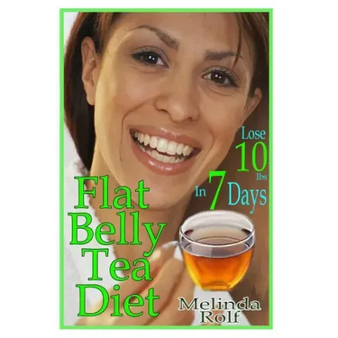 Flat Belly Tea Diet: Lose 10lbs of Fat in a Week with this Revolutionary New Plan