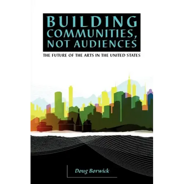 Building Communities, Not Audiences: The Future of the Arts in the United States