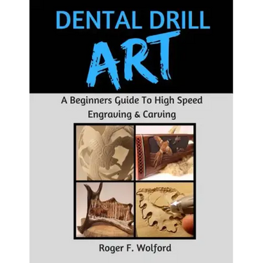 Dental Drill Art: A Beginners Guide to High Speed Engraving & Carving