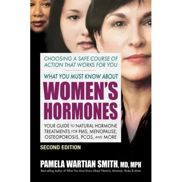 What You Must Know about Women's Hormones: Your Guide to Natural Hormone Treatments for Pms, Menopause, Osteoporosis, Pcos, and More