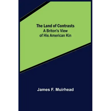 The Land of Contrasts: A Briton's View of His American Kin