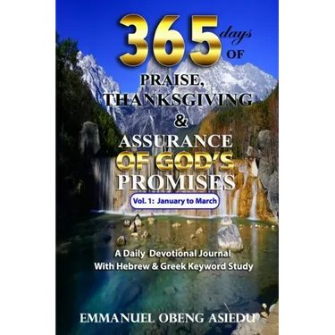 365 Days of Praise, Thanksgiving & Assurance of God's Promises: Volume 1: A Daily Devotional Journal with Hebrew & Greek Keyword Study