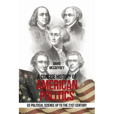 A Concise History of American Politics: U S Political Science up to the 21St Century