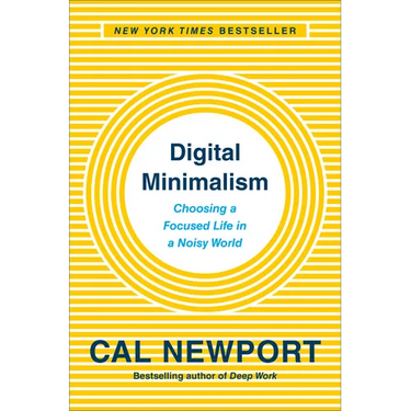 Digital Minimalism: Choosing a Focused Life in a Noisy World