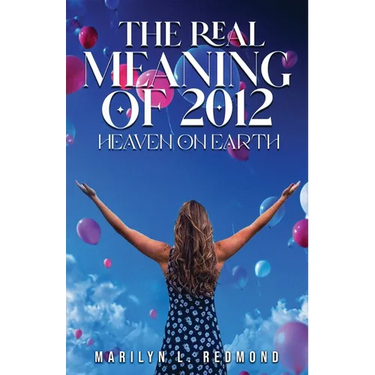 The Real Meaning of 2012: A New Paradigm Bringing Heaven to Earth