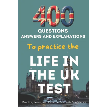 400 Questions, Answers And Explanations to practice the Life in the UK Test: Practice, Learn, and Pass the Test with Confidence