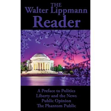 The Walter Lippmann Reader: A Preface to Politics, Liberty and the News, Public Opinion, The Phantom Public