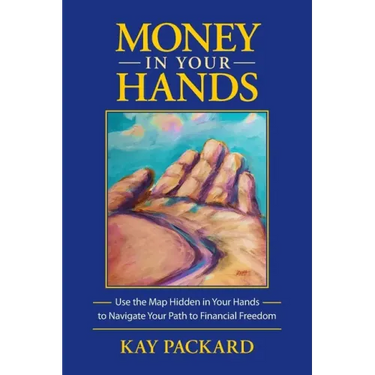 Money in Your Hands: Use the Map Hidden in Your Hands to Navigate Your Path to Financial Freedom