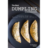 The Best Dumpling Cookbook: Homemade Dumpling Recipes from Around the World
