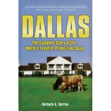 Dallas: The Complete Story of the World's Favorite Prime-Time Soap