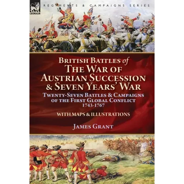 British Battles of the War of Austrian Succession & Seven Years' War: Twenty-Seven Battles & Campaigns of the First Global Conflict, 1743-1767