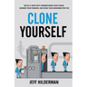 Clone Yourself: Build a Team that Understands Your Vision, Shares Your Passion, and Runs Your Business For You