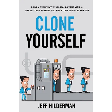 Clone Yourself: Build a Team that Understands Your Vision, Shares Your Passion, and Runs Your Business For You