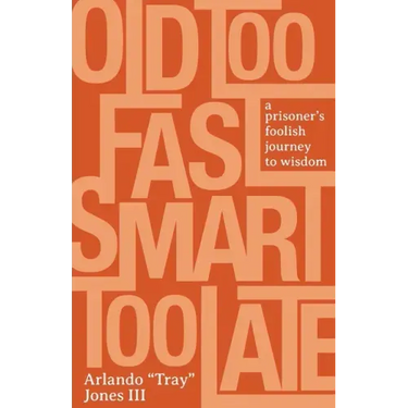 Old Too Fast, Smart Too Late: A Prisoner's Foolish Journey to Wisdom