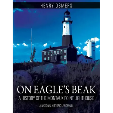 On Eagle's Beak: A History of the Montauk Point Lighthouse, A National Historic Landmark