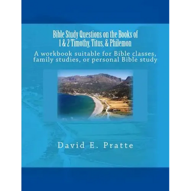 Bible Study Questions on the Books of 1 & 2 Timothy, Titus, & Philemon: A workbook suitable for Bible classes, family studies, or personal Bible study