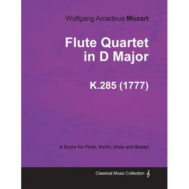 Flute Quartet in D Major - A Score for Flute, Violin, Viola and Basso K.285 (1777)