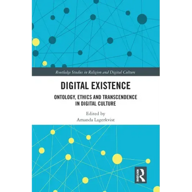 Digital Existence: Ontology, Ethics and Transcendence in Digital Culture