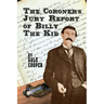 The Coroner's Jury Report of Billy The Kid: The Inquest That Sealed The Fame of Billy Bonney And Pat Garrett