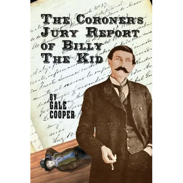 The Coroner's Jury Report of Billy The Kid: The Inquest That Sealed The Fame of Billy Bonney And Pat Garrett