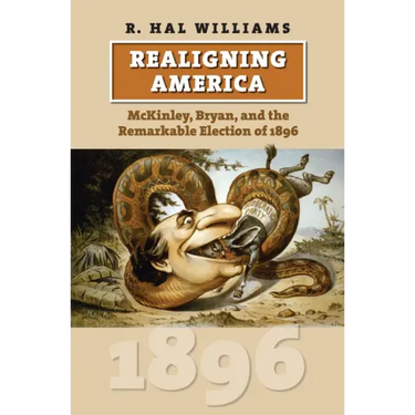 Realigning America: McKinley, Bryan, and the Remarkable Election of 1896