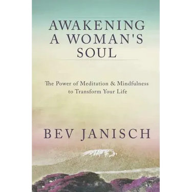 Awakening a Woman's Soul: The Power of Meditation and Mindfulness to Transform Your Life