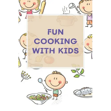 Fun Cooking With Kids: A Cookbook for Kid and Families with Big Fun and Easy Recipes