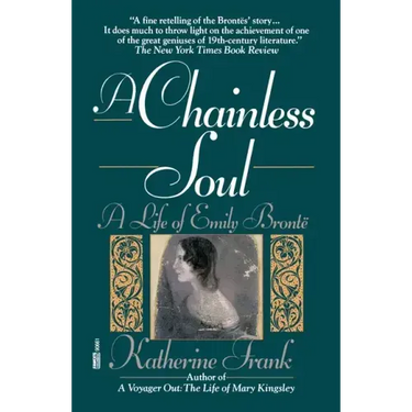 A Chainless Soul: A Life of Emily Bronte