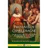 Two Lives of Charlemagne: The Biography, History and Legend of King Charlemagne, Ruler of the Frankish Empire