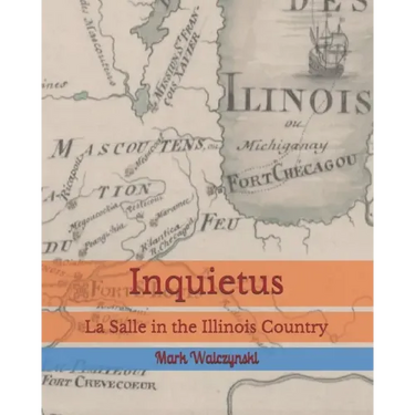 Inquietus: La Salle in the Illinois Country