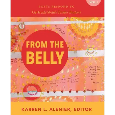 From the Belly: Poets Respond to Gertrude Stein's Tender Buttons Vol. I
