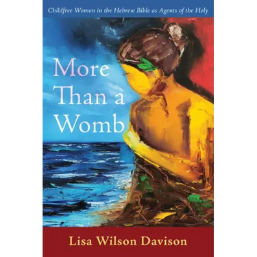 More Than a Womb: Childfree Women in the Hebrew Bible as Agents of the Holy