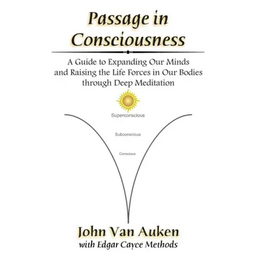 Passage in Consciousness: A Guide for Expanding Our Minds and Raising the Life Forces in Our Bodies through Deep Meditation