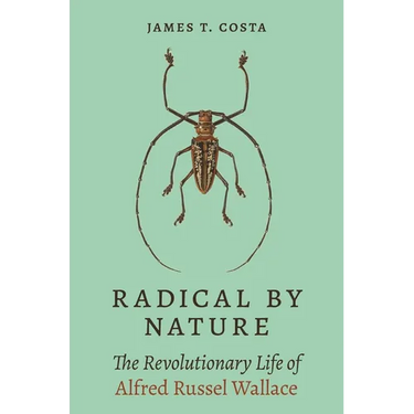 Radical by Nature: The Revolutionary Life of Alfred Russel Wallace