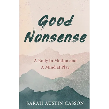 Good Nonsense: A Body in Motion and A Mind at Play