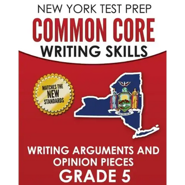 NEW YORK TEST PREP Common Core Writing Skills Writing Arguments and Opinion Pieces Grade 5: Covers the Next Generation ELA Standards