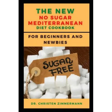 The New No Sugar Mediterranean Diet Cookbook for Beginners and Newbies