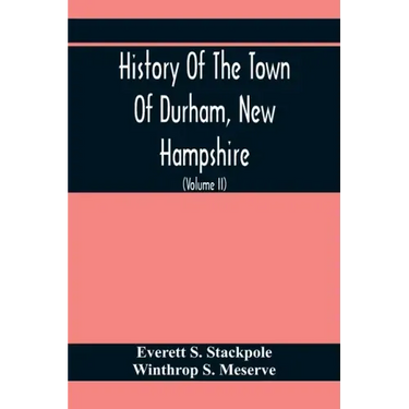 History Of The Town Of Durham, New Hampshire: (Oyster River Plantation) With Genealogical Notes (Volume Ii) Genealogical