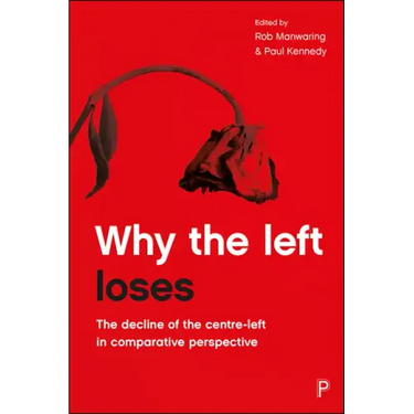 Why the Left Loses: The Decline of the Centre-Left in Comparative Perspective