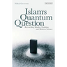 Islam's Quantum Question: Reconciling Muslim Tradition and Modern Science