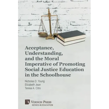 Acceptance, Understanding, and the Moral Imperative of Promoting Social Justice Education in the Schoolhouse