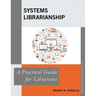 Systems Librarianship: A Practical Guide for Librarians