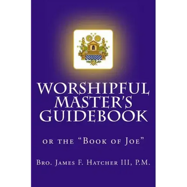 Worshipful Master's Guidebook: or the "Book of Joe"