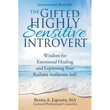 The Gifted Highly Sensitive Introvert: Wisdom for Emotional Healing and Expressing Your Radiant Authentic Self