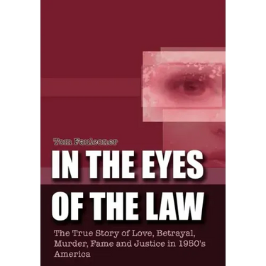 In the Eyes of the Law: The True Story of Love, Betrayal, Murder, Fame and Justice in 1950's America
