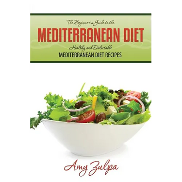 The Beginner's Guide to the Mediterranean Diet: Healthy and Delectable Mediterranean Diet Recipes
