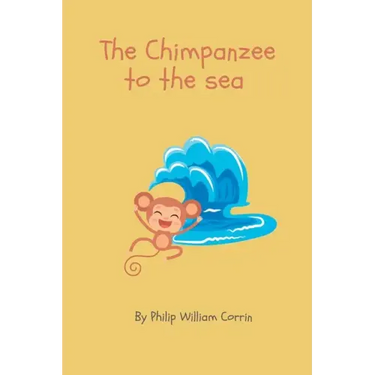 The Chimpanzee to the Sea: A Collection of Children's Poems by 6 year old me