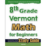 8th Grade Vermont Math for Beginners: Standardized Testing and Home Schooling Study Guide