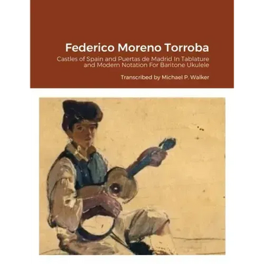 Federico Moreno Torroba: Castles of Spain and Puertas de Madrid In Tablature and Modern Notation For Baritone Ukulele